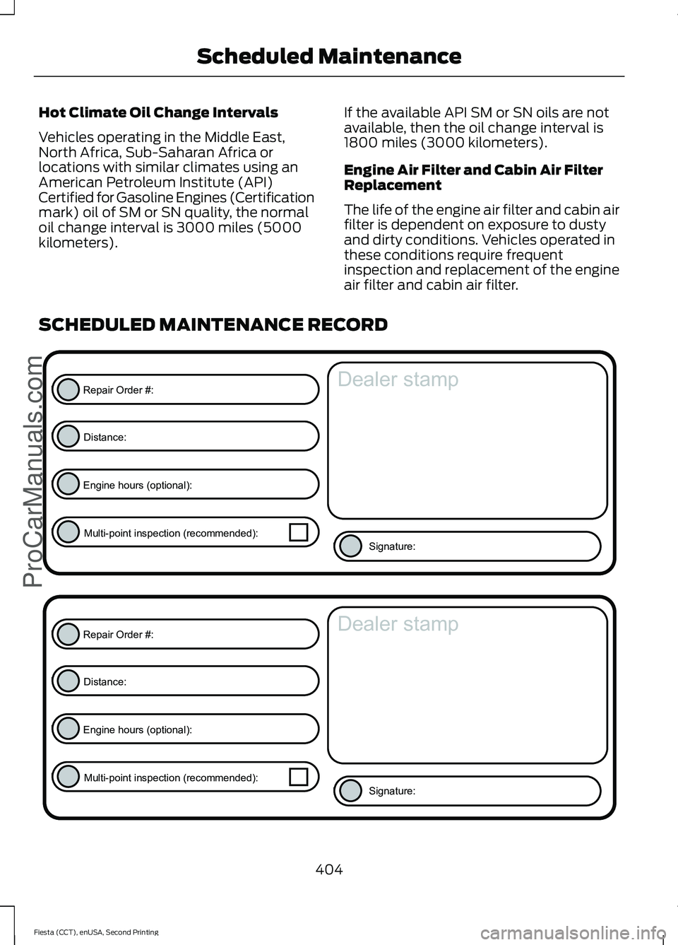 FORD FIESTA 2015  Owners Manual Hot Climate Oil Change Intervals
Vehicles operating in the Middle East,
North Africa, Sub-Saharan Africa or
locations with similar climates using an
American Petroleum Institute (API)
Certified for Ga