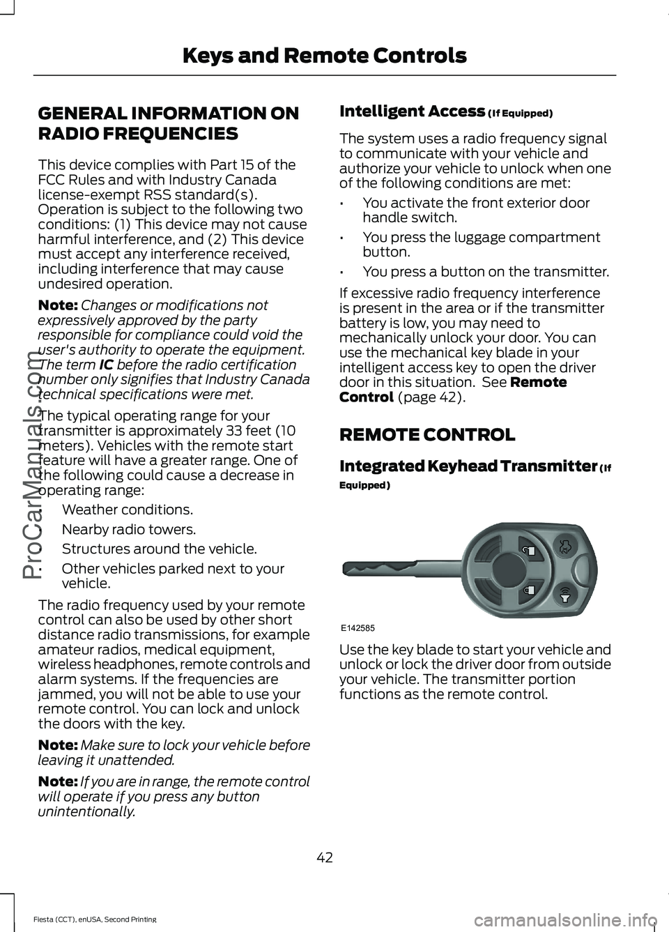 FORD FIESTA 2015  Owners Manual GENERAL INFORMATION ON
RADIO FREQUENCIES
This device complies with Part 15 of the
FCC Rules and with Industry Canada
license-exempt RSS standard(s).
Operation is subject to the following two
condition