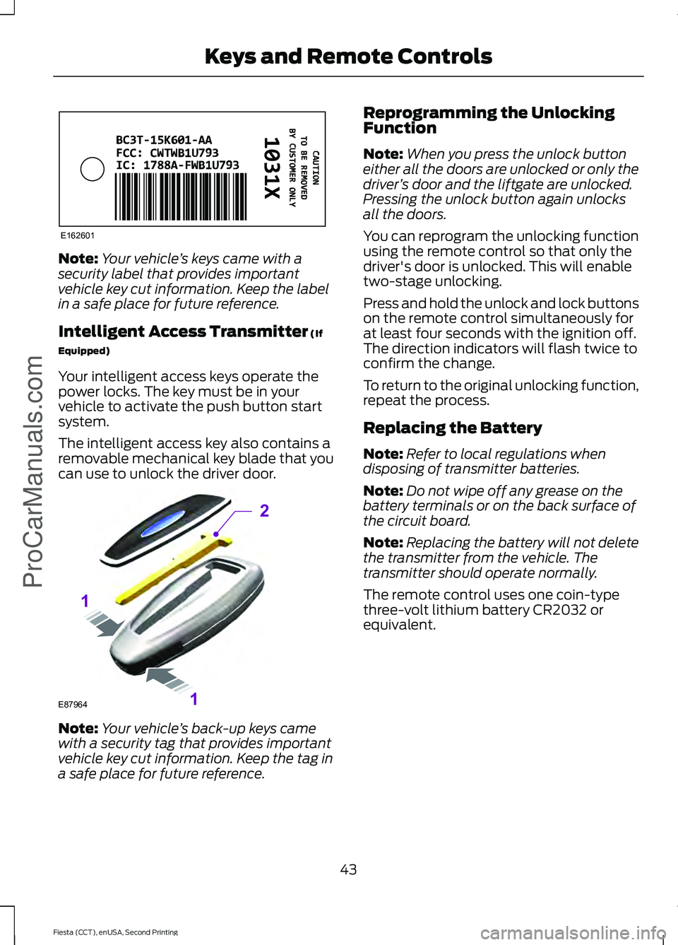 FORD FIESTA 2015 Service Manual Note:
Your vehicle ’s keys came with a
security label that provides important
vehicle key cut information. Keep the label
in a safe place for future reference.
Intelligent Access Transmitter (If
Equ