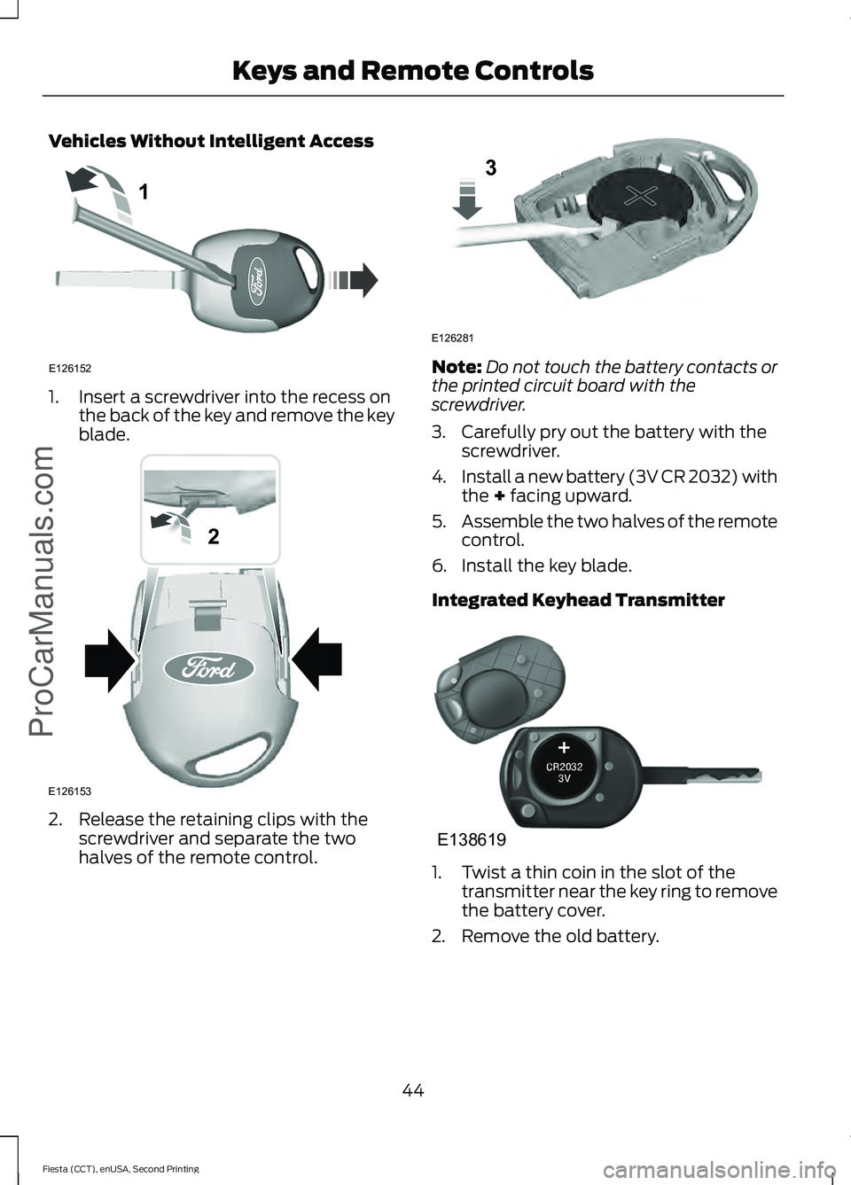 FORD FIESTA 2015 Service Manual Vehicles Without Intelligent Access
1. Insert a screwdriver into the recess on
the back of the key and remove the key
blade. 2. Release the retaining clips with the
screwdriver and separate the two
ha