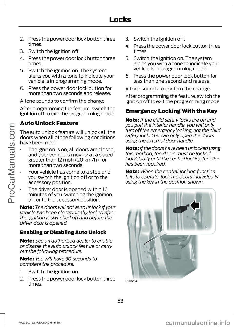 FORD FIESTA 2015  Owners Manual 2.
Press the power door lock button three
times.
3. Switch the ignition off.
4. Press the power door lock button three
times.
5. Switch the ignition on. The system alerts you with a tone to indicate y