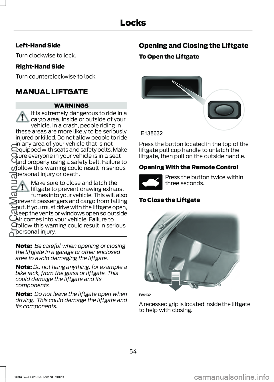 FORD FIESTA 2015  Owners Manual Left-Hand Side
Turn clockwise to lock.
Right-Hand Side
Turn counterclockwise to lock.
MANUAL LIFTGATE
WARNINGS
It is extremely dangerous to ride in a
cargo area, inside or outside of your
vehicle. In 