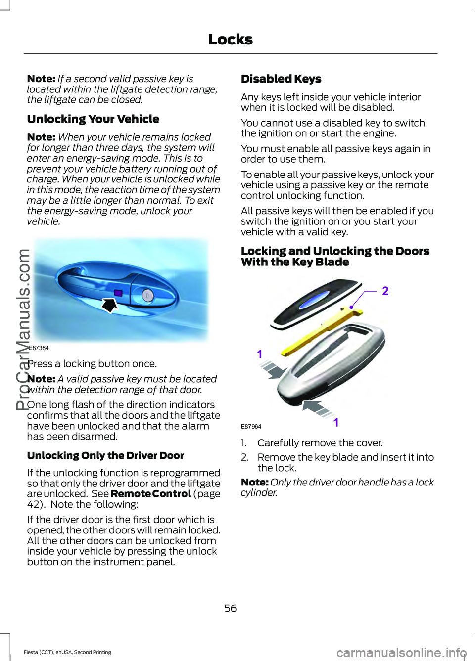 FORD FIESTA 2015  Owners Manual Note:
If a second valid passive key is
located within the liftgate detection range,
the liftgate can be closed.
Unlocking Your Vehicle
Note: When your vehicle remains locked
for longer than three days