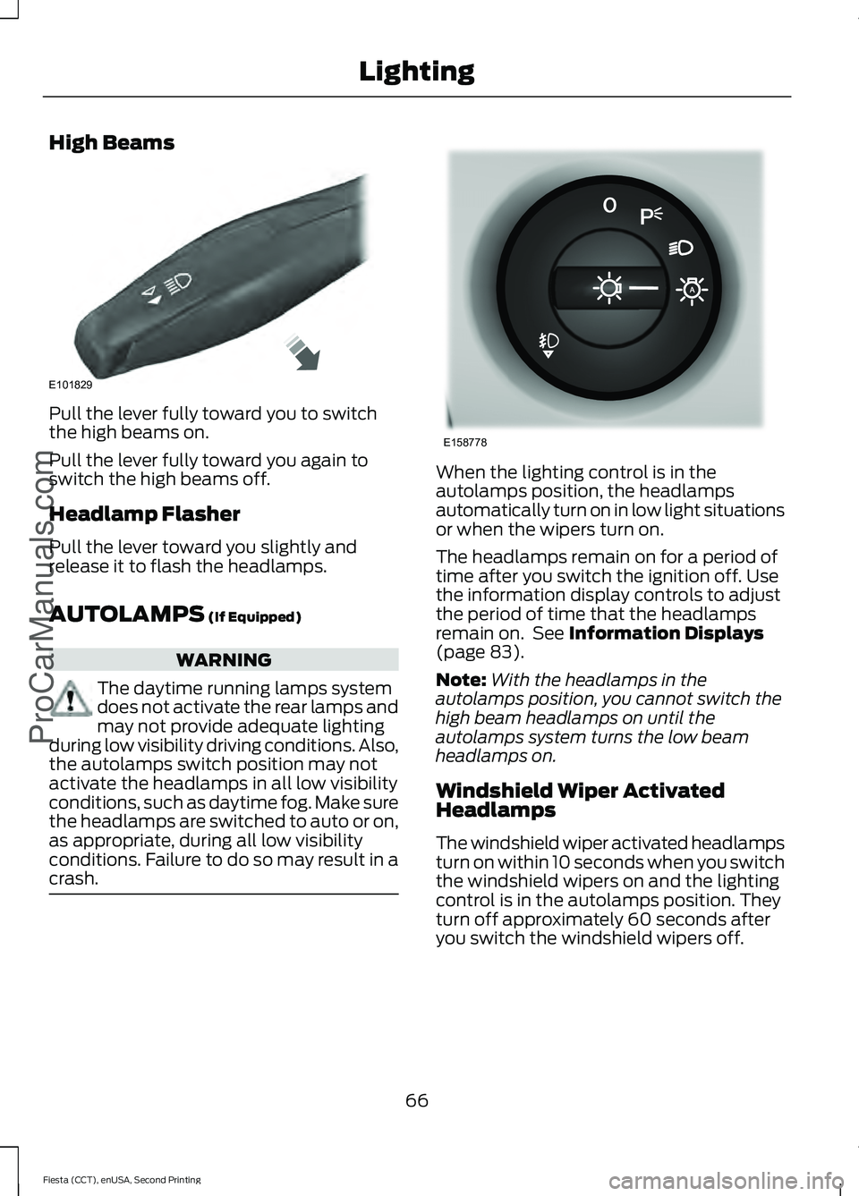 FORD FIESTA 2015 Repair Manual High Beams
Pull the lever fully toward you to switch
the high beams on.
Pull the lever fully toward you again to
switch the high beams off.
Headlamp Flasher
Pull the lever toward you slightly and
rele