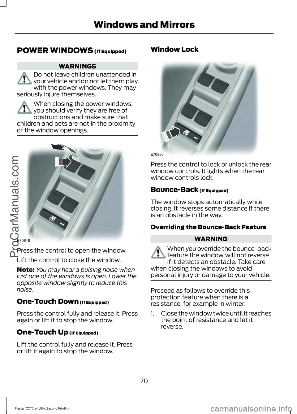 FORD FIESTA 2015 Manual PDF POWER WINDOWS (If Equipped)
WARNINGS
Do not leave children unattended in
your vehicle and do not let them play
with the power windows. They may
seriously injure themselves. When closing the power wind
