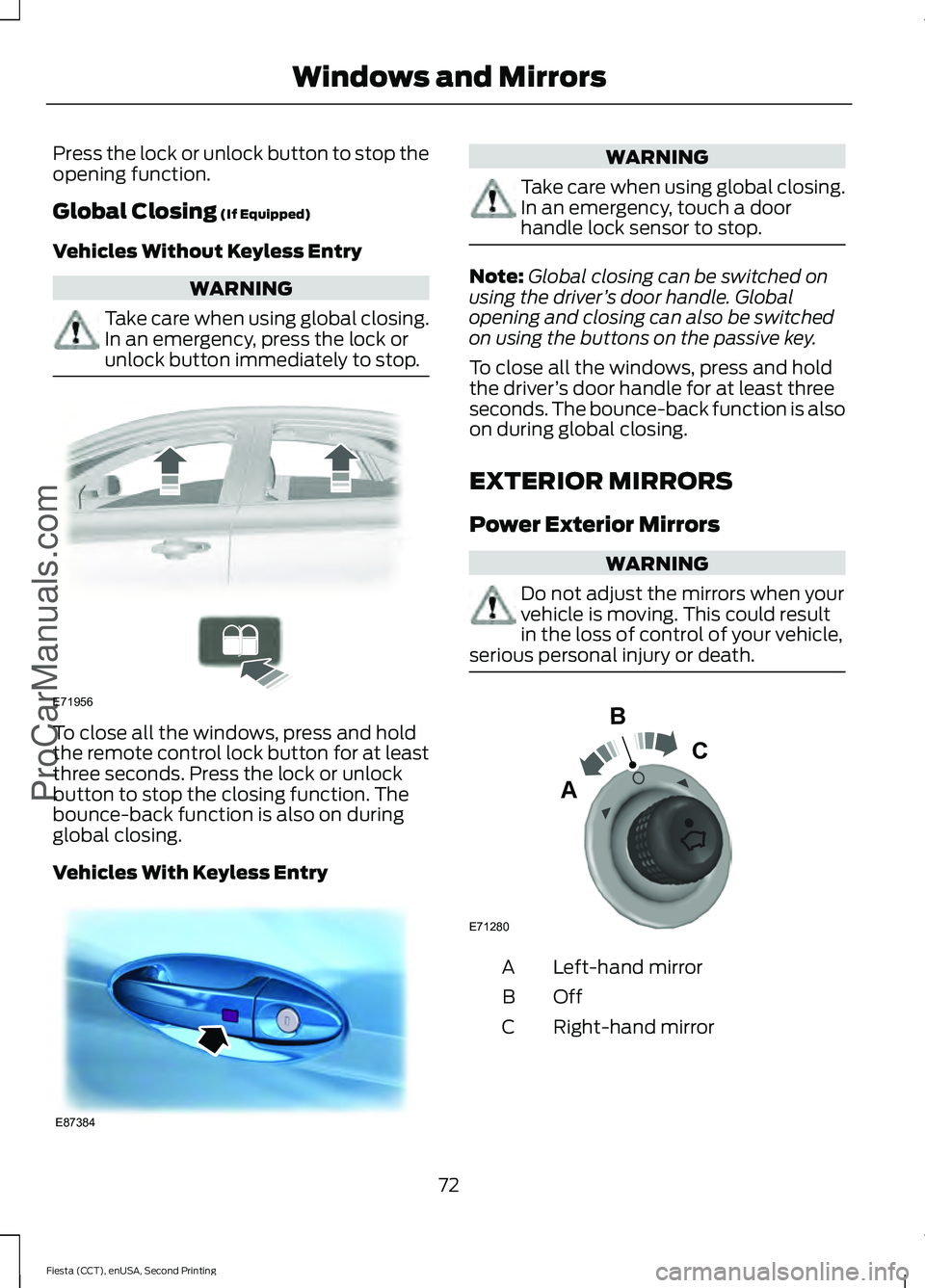 FORD FIESTA 2015 Manual PDF Press the lock or unlock button to stop the
opening function.
Global Closing (If Equipped)
Vehicles Without Keyless Entry WARNING
Take care when using global closing.
In an emergency, press the lock o