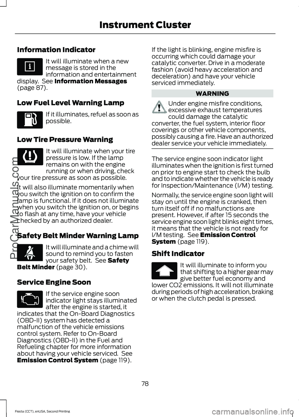 FORD FIESTA 2015  Owners Manual Information Indicator
It will illuminate when a new
message is stored in the
information and entertainment
display.  See Information Messages
(page 87).
Low Fuel Level Warning Lamp If it illuminates, 