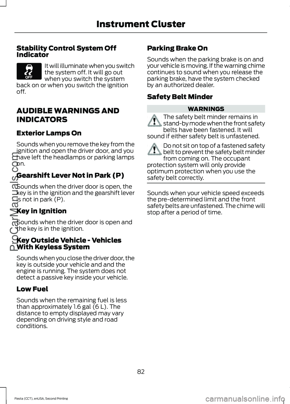 FORD FIESTA 2015  Owners Manual Stability Control System Off
Indicator
It will illuminate when you switch
the system off. It will go out
when you switch the system
back on or when you switch the ignition
off.
AUDIBLE WARNINGS AND
IN