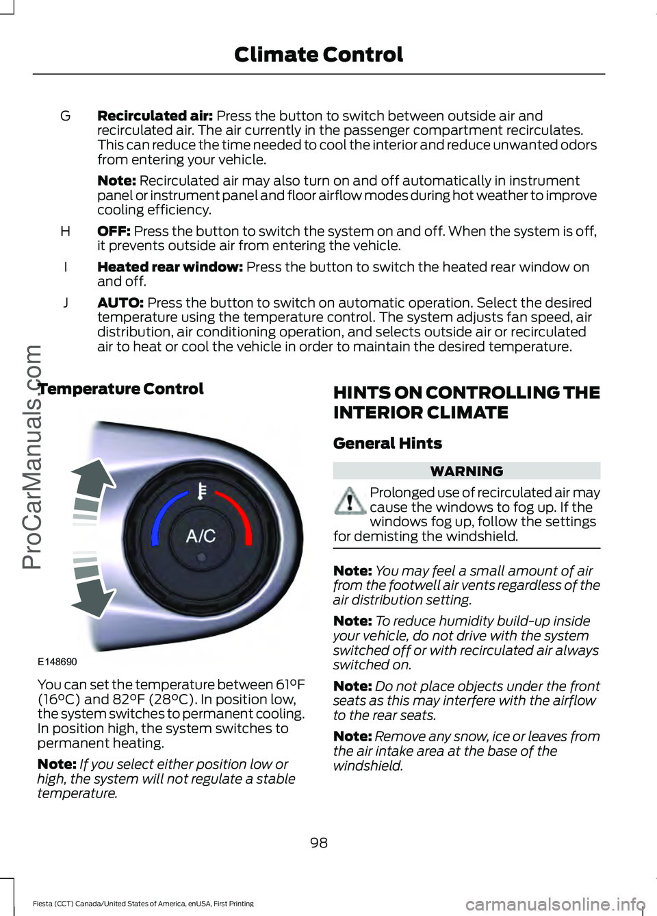 FORD FIESTA 2016  Owners Manual Recirculated air: Press the button to switch between outside air and
recirculated air. The air currently in the passenger compartment recirculates.
This can reduce the time needed to cool the interior