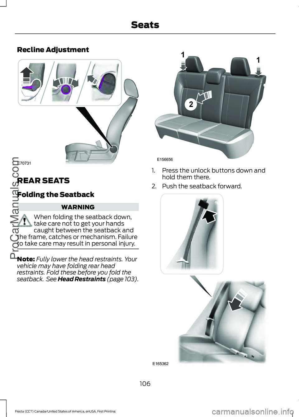 FORD FIESTA 2016 Owners Manual Recline Adjustment
REAR SEATS
Folding the Seatback
WARNING
When folding the seatback down,
take care not to get your hands
caught between the seatback and
the frame, catches or mechanism. Failure
to t FORD FIESTA 2016 Owners Manual Recline Adjustment
REAR SEATS
Folding the Seatback
WARNING
When folding the seatback down,
take care not to get your hands
caught between the seatback and
the frame, catches or mechanism. Failure
to t