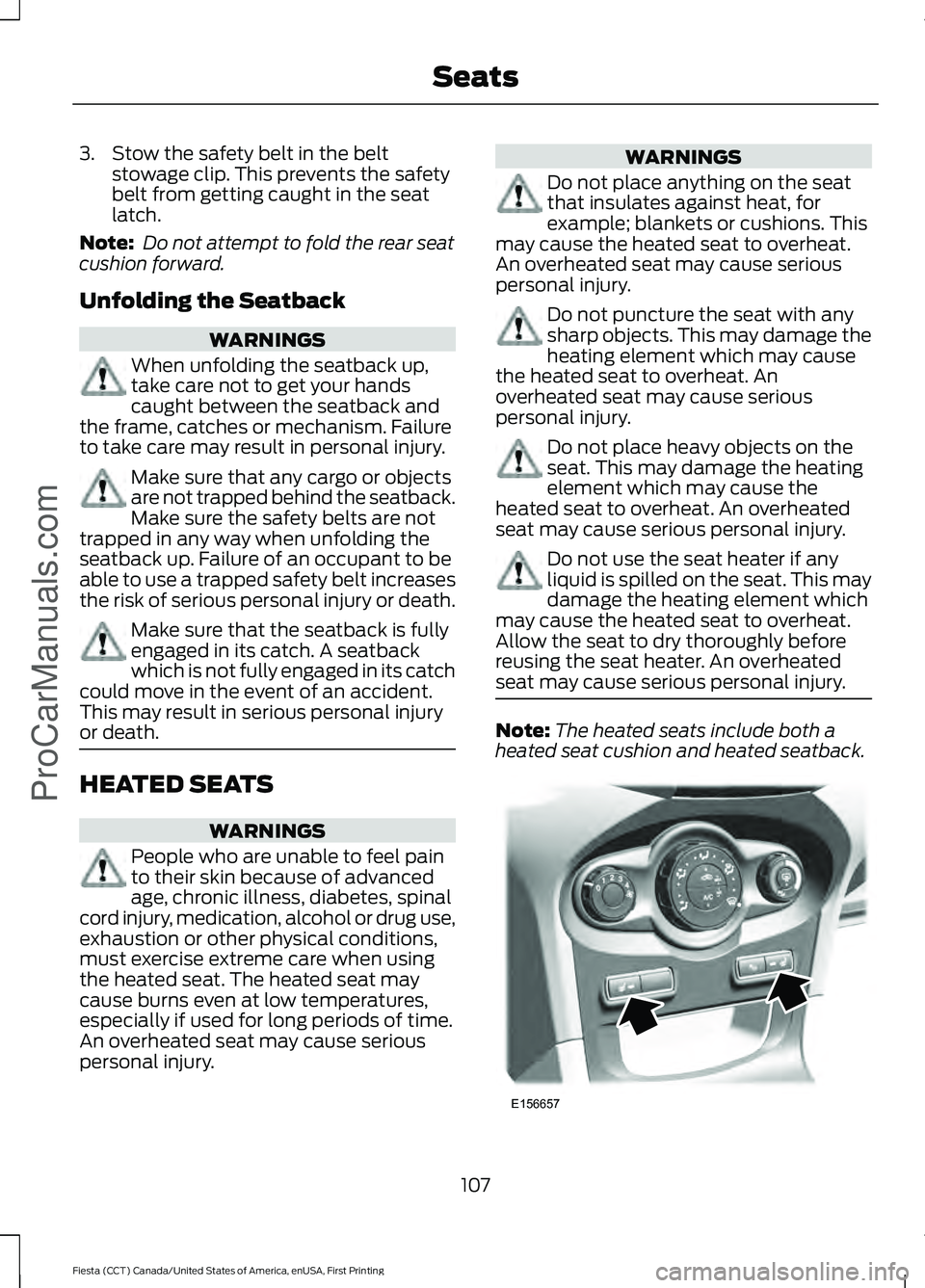 FORD FIESTA 2016 Owners Manual 3. Stow the safety belt in the belt
stowage clip. This prevents the safety
belt from getting caught in the seat
latch.
Note: Do not attempt to fold the rear seat
cushion forward.
Unfolding the Seatba FORD FIESTA 2016 Owners Manual 3. Stow the safety belt in the belt
stowage clip. This prevents the safety
belt from getting caught in the seat
latch.
Note: Do not attempt to fold the rear seat
cushion forward.
Unfolding the Seatba