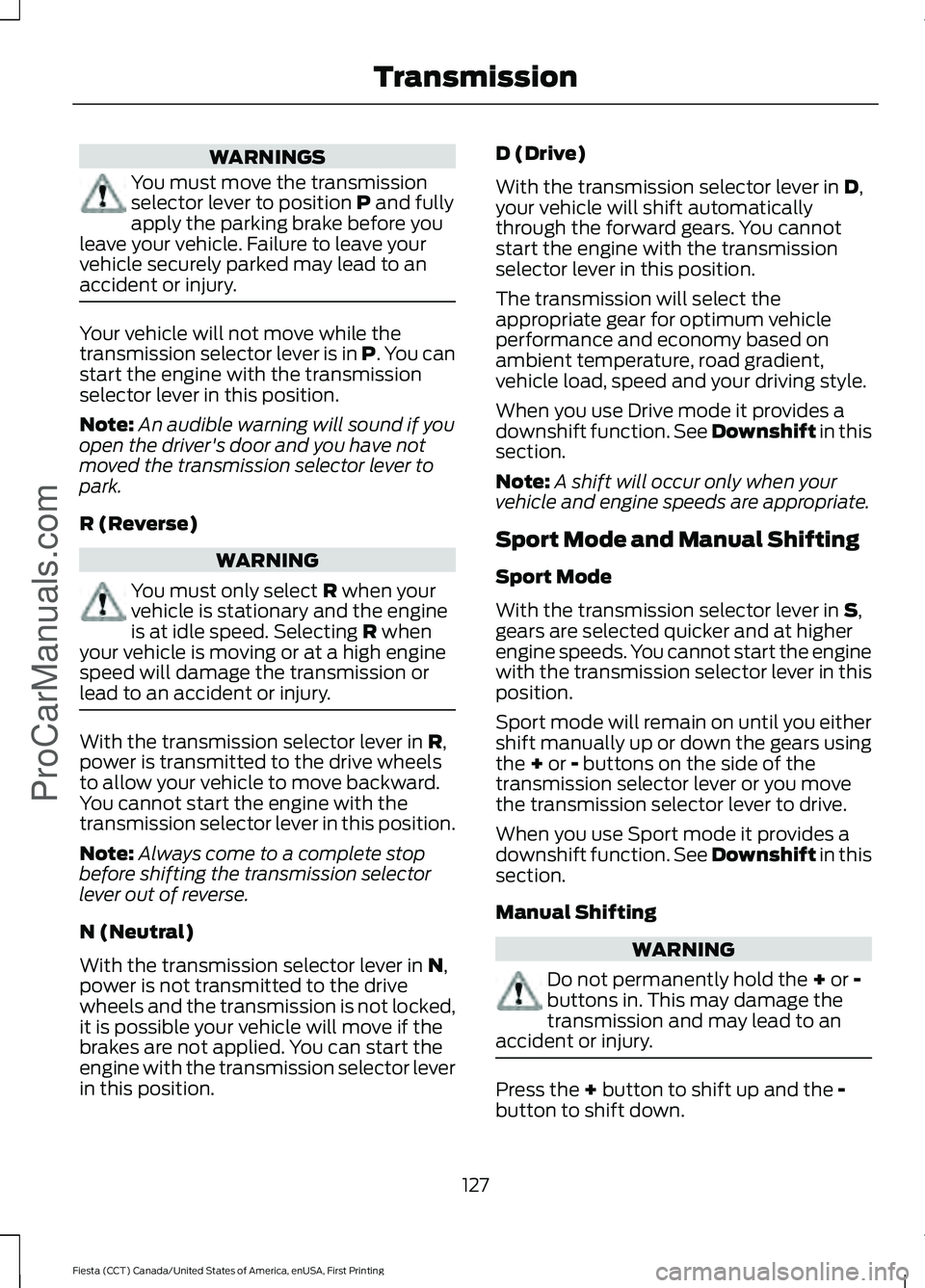 FORD FIESTA 2016 Owners Manual WARNINGS
You must move the transmission
selector lever to position P and fully
apply the parking brake before you
leave your vehicle. Failure to leave your
vehicle securely parked may lead to an
accid FORD FIESTA 2016 Owners Manual WARNINGS
You must move the transmission
selector lever to position P and fully
apply the parking brake before you
leave your vehicle. Failure to leave your
vehicle securely parked may lead to an
accid