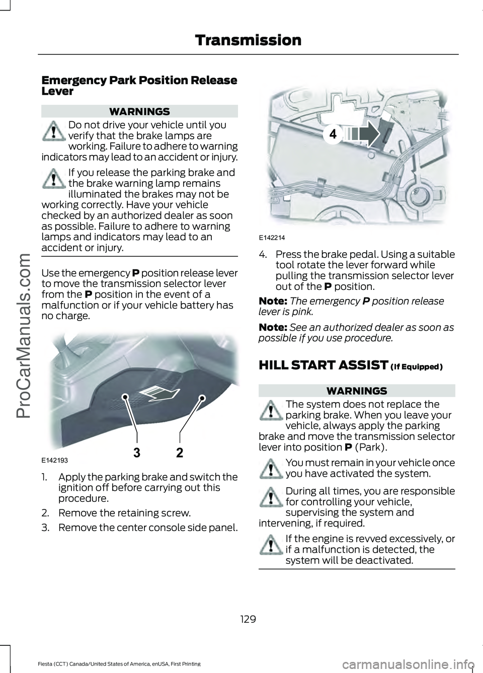 FORD FIESTA 2016  Owners Manual Emergency Park Position Release
Lever
WARNINGS
Do not drive your vehicle until you
verify that the brake lamps are
working. Failure to adhere to warning
indicators may lead to an accident or injury. I