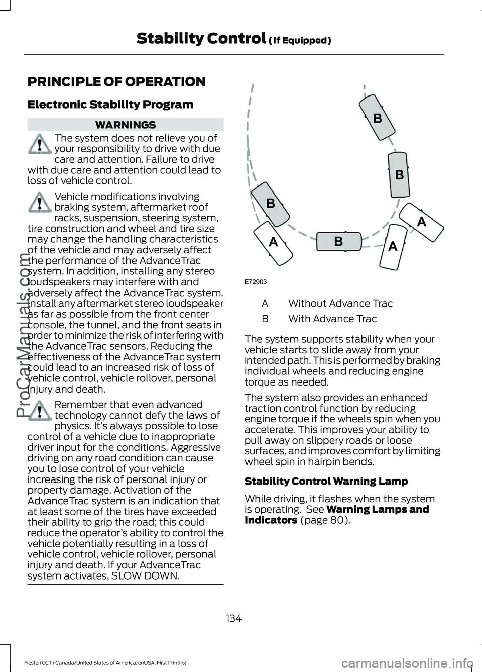 FORD FIESTA 2016 Owners Manual PRINCIPLE OF OPERATION
Electronic Stability Program
WARNINGS
The system does not relieve you of
your responsibility to drive with due
care and attention. Failure to drive
with due care and attention c FORD FIESTA 2016 Owners Manual PRINCIPLE OF OPERATION
Electronic Stability Program
WARNINGS
The system does not relieve you of
your responsibility to drive with due
care and attention. Failure to drive
with due care and attention c