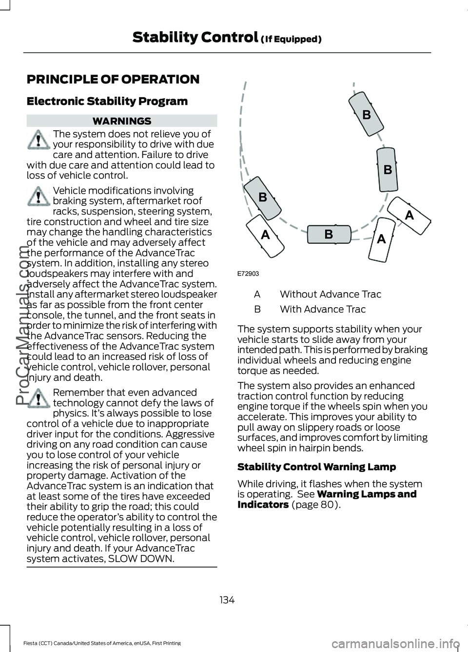 FORD FIESTA 2016  Owners Manual PRINCIPLE OF OPERATION
Electronic Stability Program
WARNINGS
The system does not relieve you of
your responsibility to drive with due
care and attention. Failure to drive
with due care and attention c