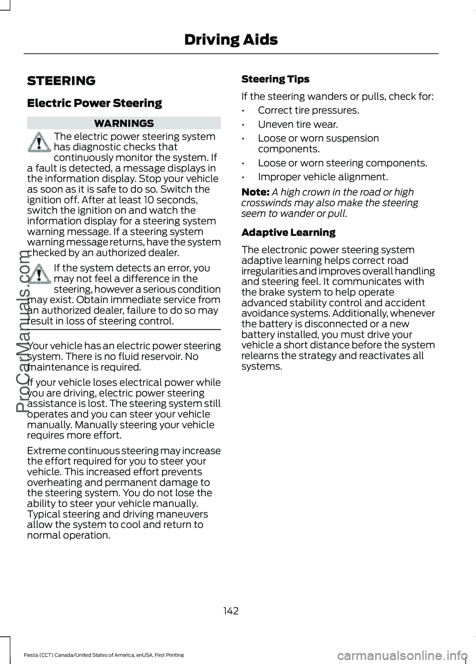 FORD FIESTA 2016  Owners Manual STEERING
Electric Power Steering
WARNINGS
The electric power steering system
has diagnostic checks that
continuously monitor the system. If
a fault is detected, a message displays in
the information d