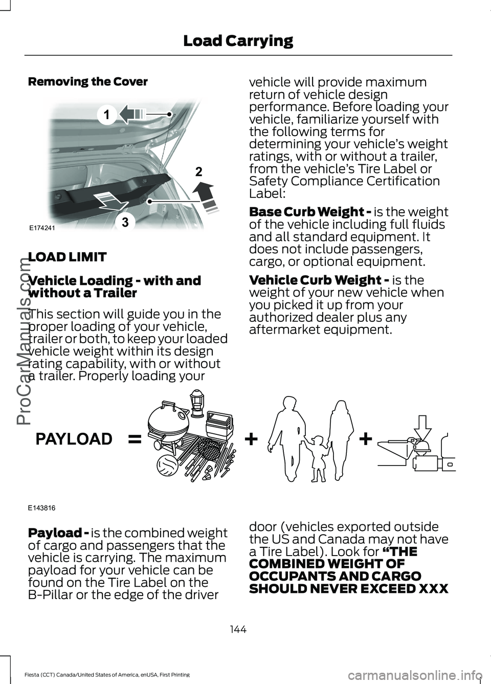 FORD FIESTA 2016 Owners Manual Removing the Cover
LOAD LIMIT
Vehicle Loading - with and
without a Trailer
This section will guide you in the
proper loading of your vehicle,
trailer or both, to keep your loaded
vehicle weight within FORD FIESTA 2016 Owners Manual Removing the Cover
LOAD LIMIT
Vehicle Loading - with and
without a Trailer
This section will guide you in the
proper loading of your vehicle,
trailer or both, to keep your loaded
vehicle weight within