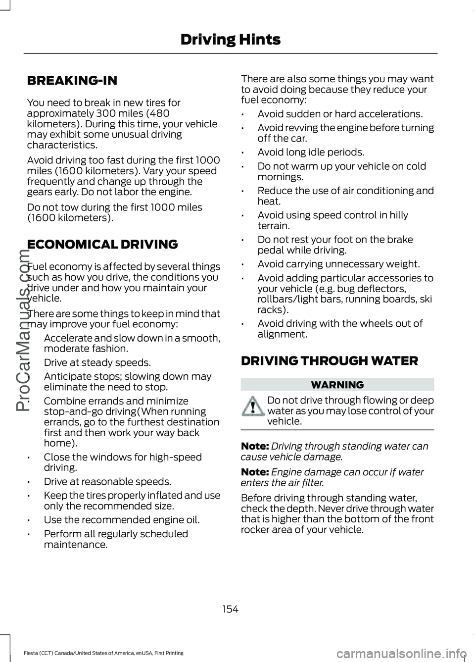 FORD FIESTA 2016 Owners Manual BREAKING-IN
You need to break in new tires for
approximately 300 miles (480
kilometers). During this time, your vehicle
may exhibit some unusual driving
characteristics.
Avoid driving too fast during FORD FIESTA 2016 Owners Manual BREAKING-IN
You need to break in new tires for
approximately 300 miles (480
kilometers). During this time, your vehicle
may exhibit some unusual driving
characteristics.
Avoid driving too fast during