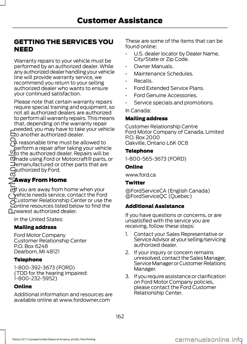 FORD FIESTA 2016 Owners Manual GETTING THE SERVICES YOU
NEED
Warranty repairs to your vehicle must be
performed by an authorized dealer. While
any authorized dealer handling your vehicle
line will provide warranty service, we
recom FORD FIESTA 2016 Owners Manual GETTING THE SERVICES YOU
NEED
Warranty repairs to your vehicle must be
performed by an authorized dealer. While
any authorized dealer handling your vehicle
line will provide warranty service, we
recom