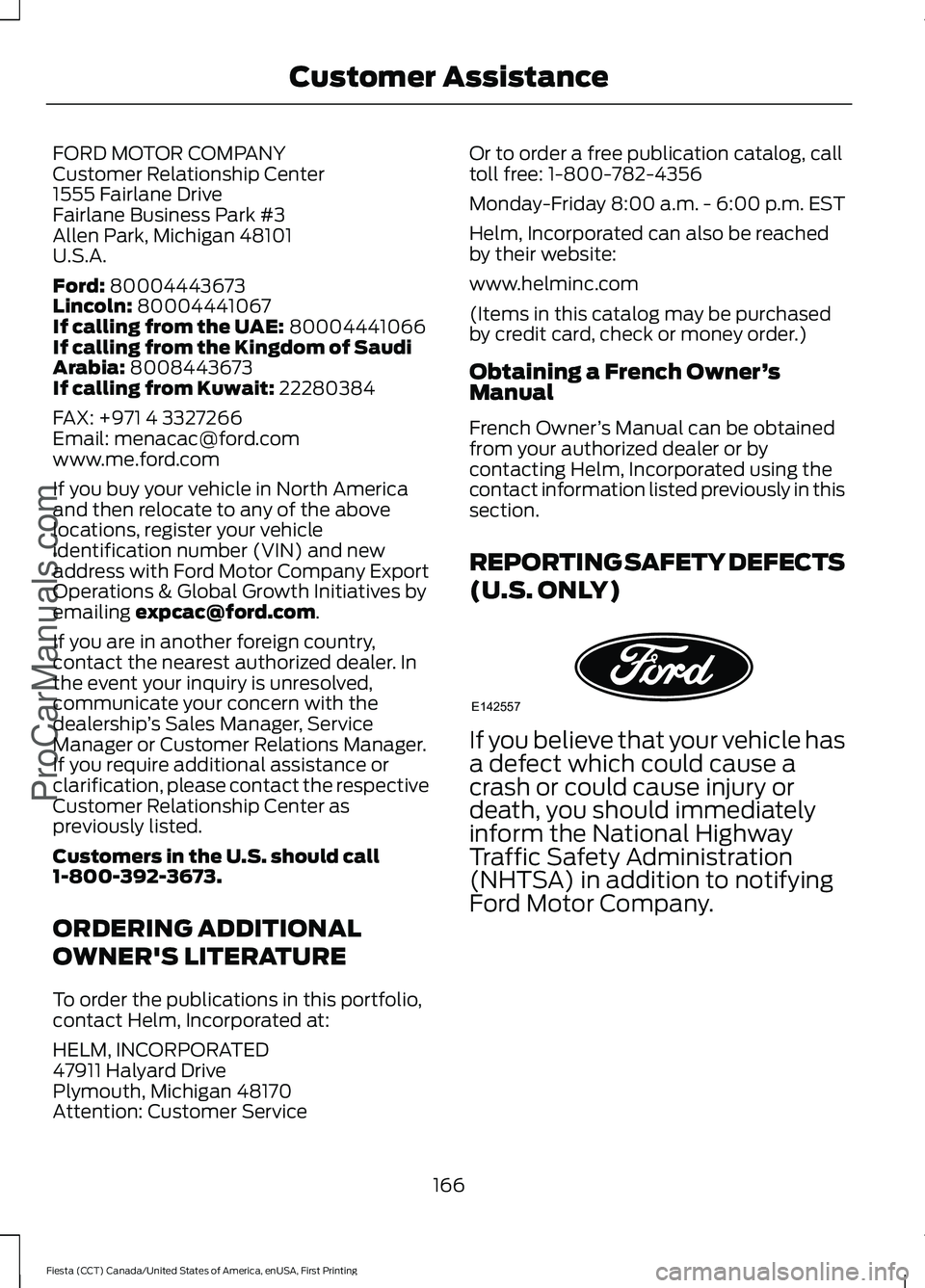FORD FIESTA 2016 Owners Manual FORD MOTOR COMPANY
Customer Relationship Center
1555 Fairlane Drive
Fairlane Business Park #3
Allen Park, Michigan 48101
U.S.A.
Ford: 80004443673
Lincoln: 80004441067
If calling from the UAE: 80004441 FORD FIESTA 2016 Owners Manual FORD MOTOR COMPANY
Customer Relationship Center
1555 Fairlane Drive
Fairlane Business Park #3
Allen Park, Michigan 48101
U.S.A.
Ford: 80004443673
Lincoln: 80004441067
If calling from the UAE: 80004441