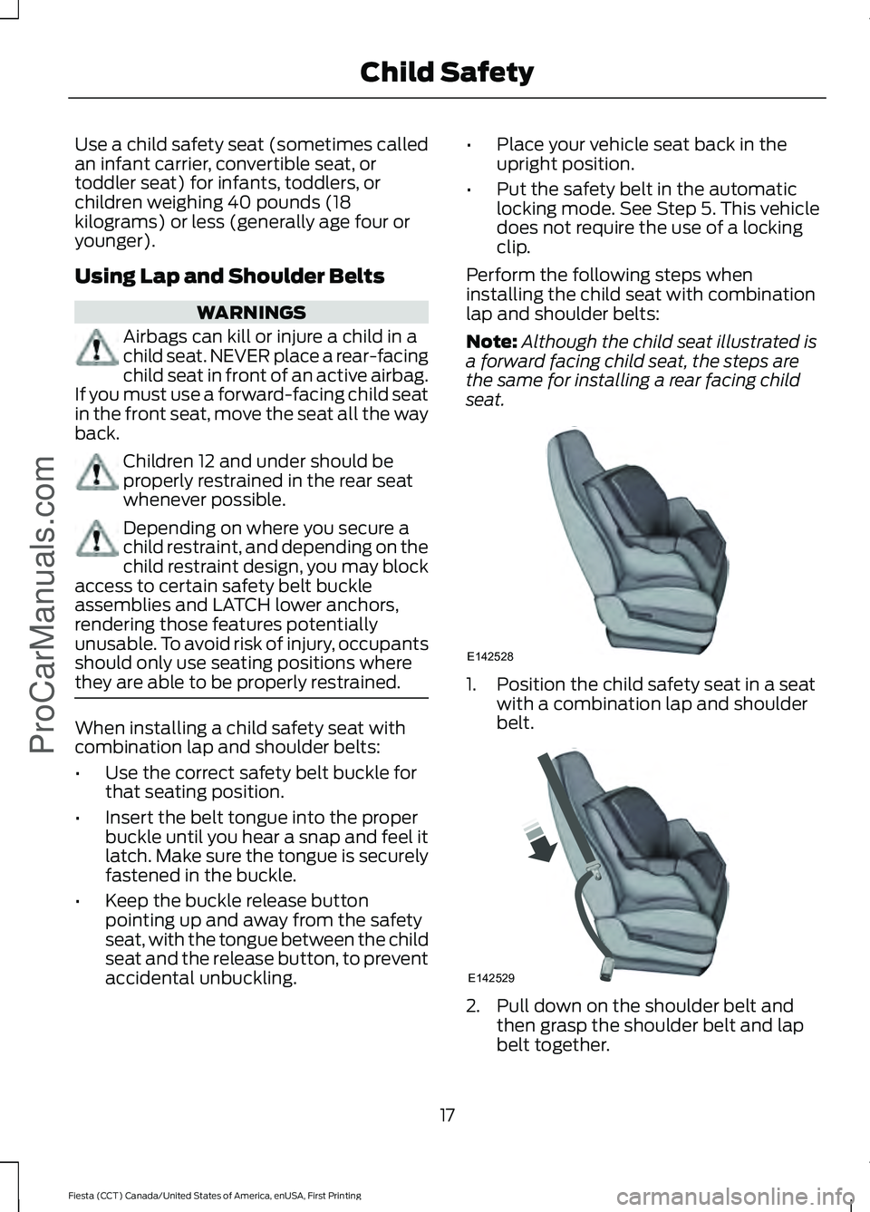 FORD FIESTA 2016  Owners Manual Use a child safety seat (sometimes called
an infant carrier, convertible seat, or
toddler seat) for infants, toddlers, or
children weighing 40 pounds (18
kilograms) or less (generally age four or
youn