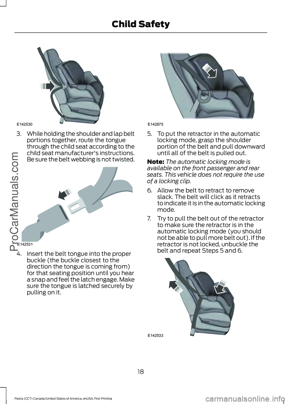 FORD FIESTA 2016  Owners Manual 3.
While holding the shoulder and lap belt
portions together, route the tongue
through the child seat according to the
child seat manufacturer's instructions.
Be sure the belt webbing is not twist