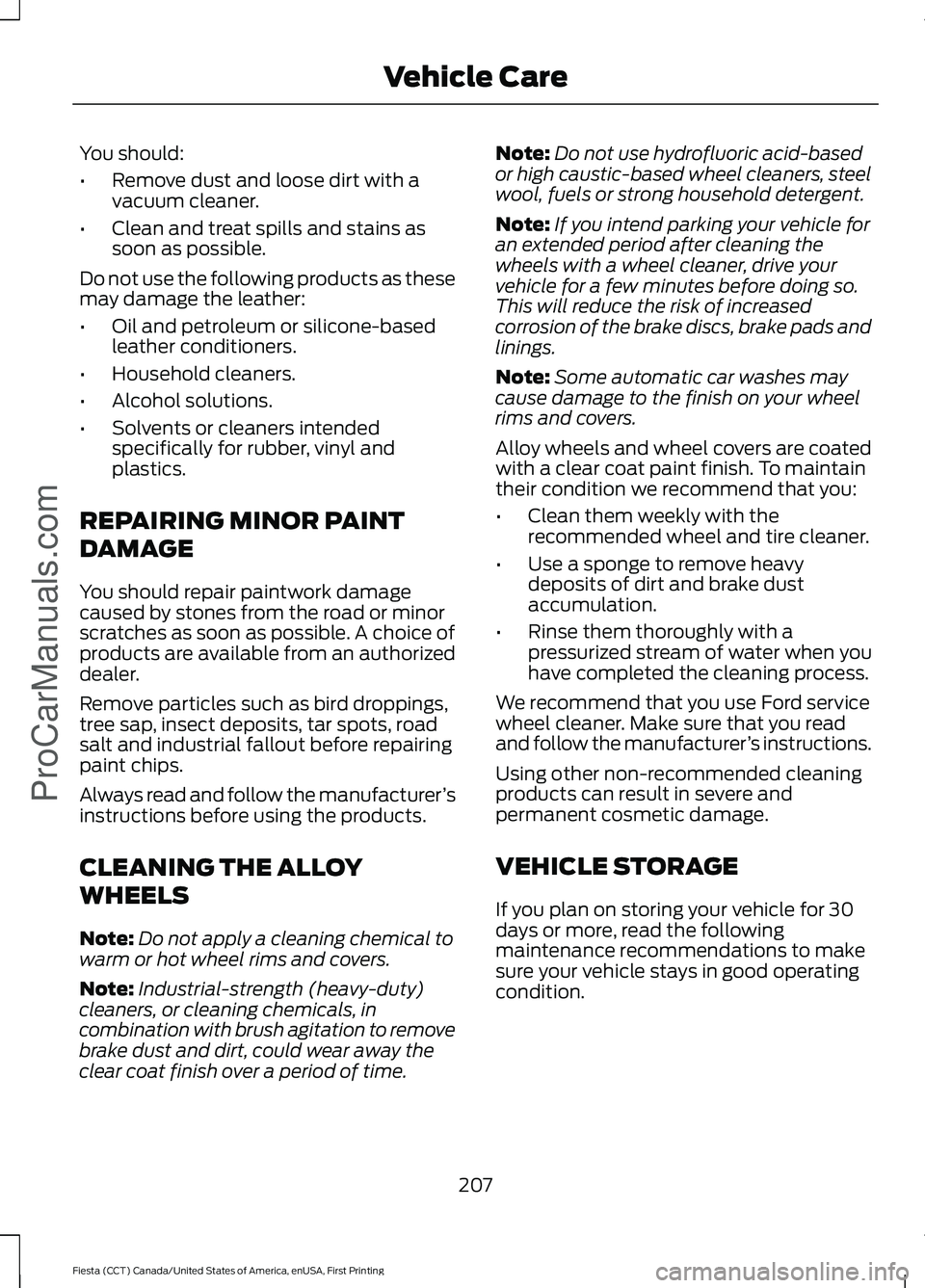 FORD FIESTA 2016  Owners Manual You should:
•
Remove dust and loose dirt with a
vacuum cleaner.
• Clean and treat spills and stains as
soon as possible.
Do not use the following products as these
may damage the leather:
• Oil 