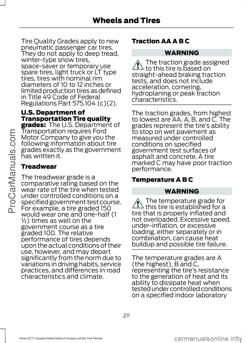 FORD FIESTA 2016 Owners Manual Tire Quality Grades apply to new
pneumatic passenger car tires.
They do not apply to deep tread,
winter-type snow tires,
space-saver or temporary use
spare tires, light truck or LT type
tires, tires w FORD FIESTA 2016 Owners Manual Tire Quality Grades apply to new
pneumatic passenger car tires.
They do not apply to deep tread,
winter-type snow tires,
space-saver or temporary use
spare tires, light truck or LT type
tires, tires w