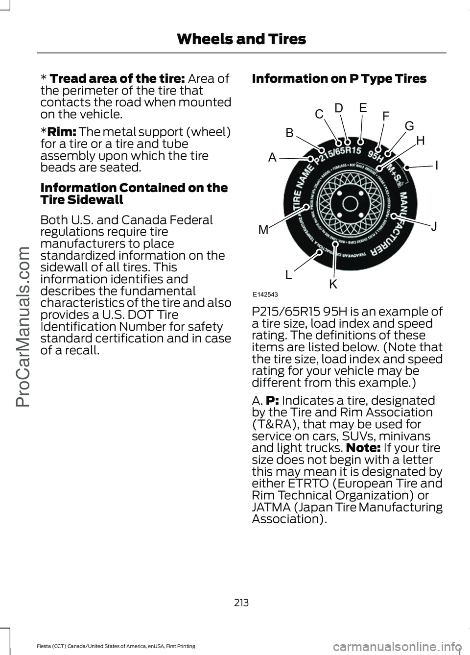 FORD FIESTA 2016  Owners Manual * Tread area of the tire: Area of
the perimeter of the tire that
contacts the road when mounted
on the vehicle.
*Rim: The metal support (wheel)
for a tire or a tire and tube
assembly upon which the ti