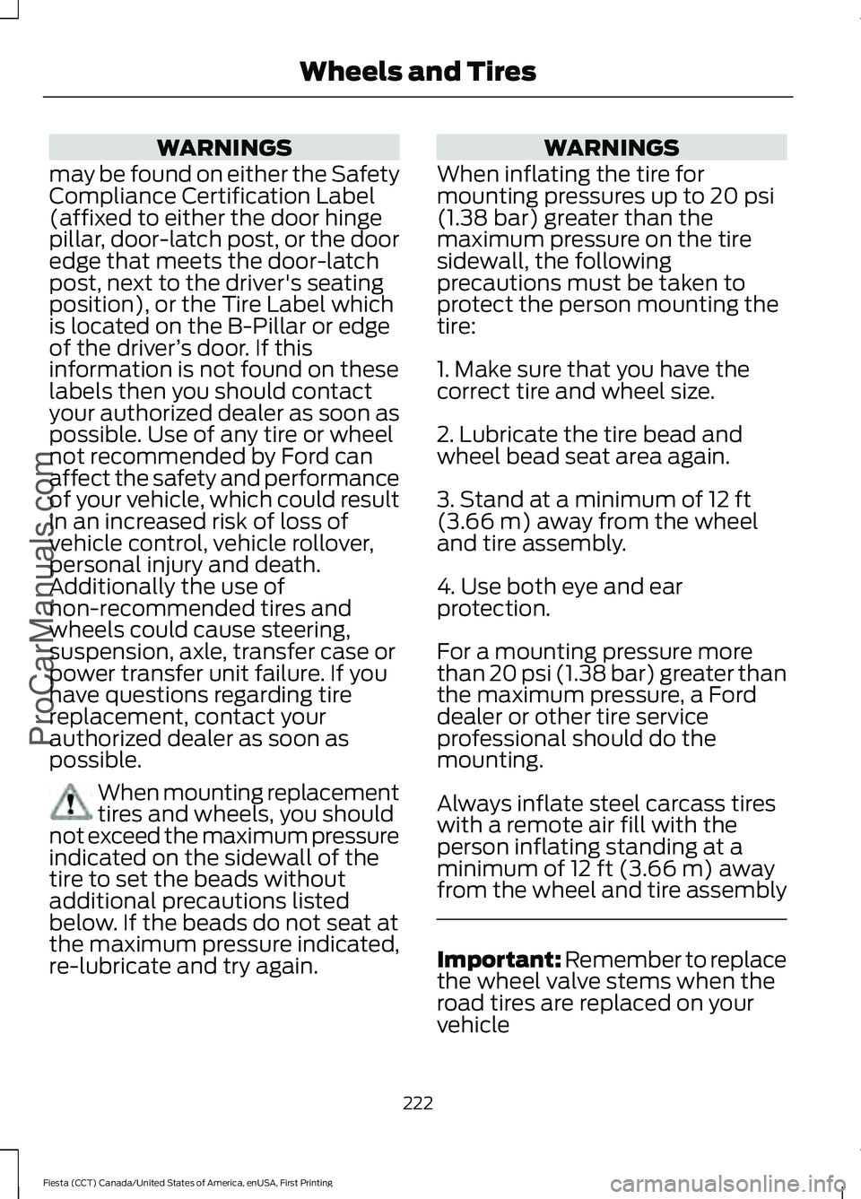 FORD FIESTA 2016  Owners Manual WARNINGS
may be found on either the Safety
Compliance Certification Label
(affixed to either the door hinge
pillar, door-latch post, or the door
edge that meets the door-latch
post, next to the driver