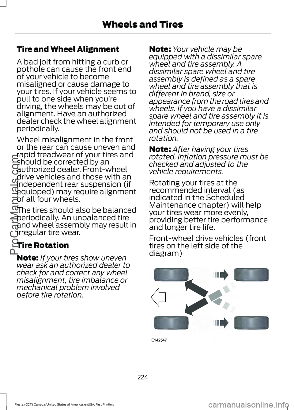 FORD FIESTA 2016 Owners Manual Tire and Wheel Alignment
A bad jolt from hitting a curb or
pothole can cause the front end
of your vehicle to become
misaligned or cause damage to
your tires. If your vehicle seems to
pull to one side FORD FIESTA 2016 Owners Manual Tire and Wheel Alignment
A bad jolt from hitting a curb or
pothole can cause the front end
of your vehicle to become
misaligned or cause damage to
your tires. If your vehicle seems to
pull to one side