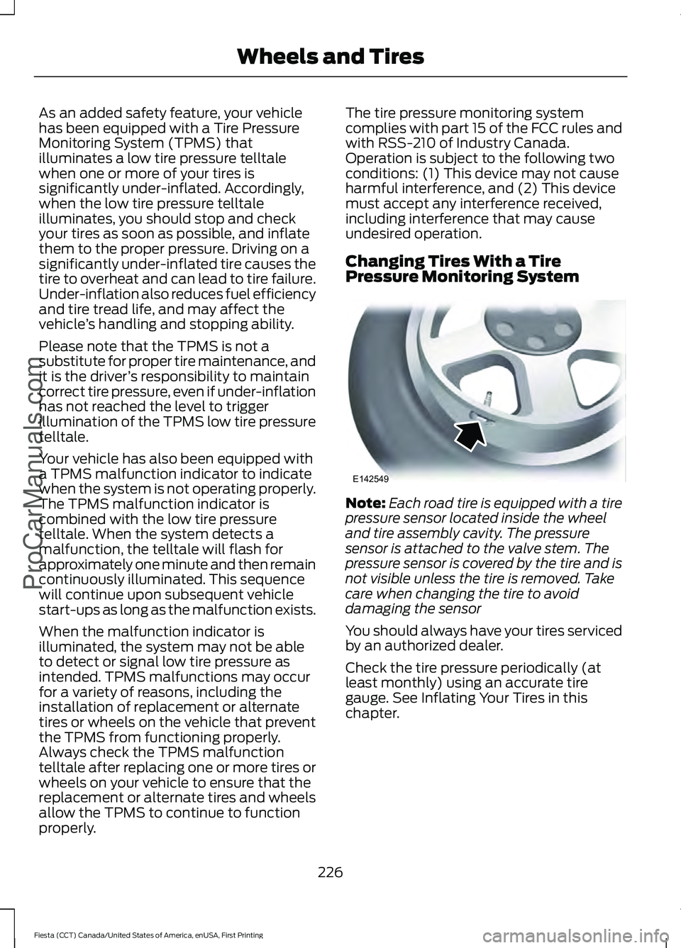 FORD FIESTA 2016 Owners Manual As an added safety feature, your vehicle
has been equipped with a Tire Pressure
Monitoring System (TPMS) that
illuminates a low tire pressure telltale
when one or more of your tires is
significantly u FORD FIESTA 2016 Owners Manual As an added safety feature, your vehicle
has been equipped with a Tire Pressure
Monitoring System (TPMS) that
illuminates a low tire pressure telltale
when one or more of your tires is
significantly u
