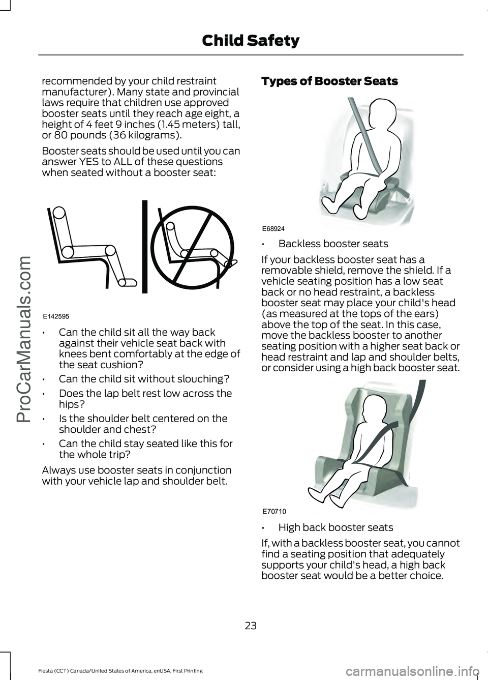 FORD FIESTA 2016 Owners Manual recommended by your child restraint
manufacturer). Many state and provincial
laws require that children use approved
booster seats until they reach age eight, a
height of 4 feet 9 inches (1.45 meters)