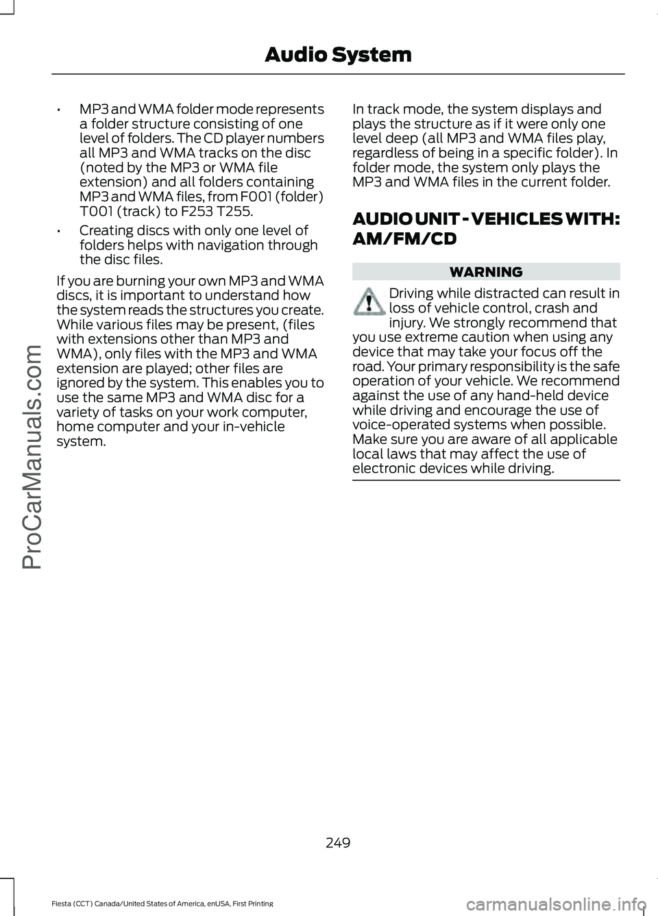 FORD FIESTA 2016 Owners Manual •
MP3 and WMA folder mode represents
a folder structure consisting of one
level of folders. The CD player numbers
all MP3 and WMA tracks on the disc
(noted by the MP3 or WMA file
extension) and all FORD FIESTA 2016 Owners Manual •
MP3 and WMA folder mode represents
a folder structure consisting of one
level of folders. The CD player numbers
all MP3 and WMA tracks on the disc
(noted by the MP3 or WMA file
extension) and all