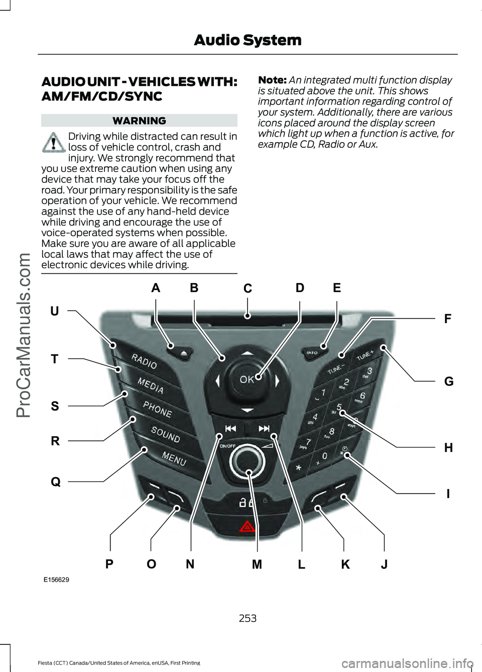 FORD FIESTA 2016 Owners Manual AUDIO UNIT - VEHICLES WITH:
AM/FM/CD/SYNC
WARNING
Driving while distracted can result in
loss of vehicle control, crash and
injury. We strongly recommend that
you use extreme caution when using any
de FORD FIESTA 2016 Owners Manual AUDIO UNIT - VEHICLES WITH:
AM/FM/CD/SYNC
WARNING
Driving while distracted can result in
loss of vehicle control, crash and
injury. We strongly recommend that
you use extreme caution when using any
de