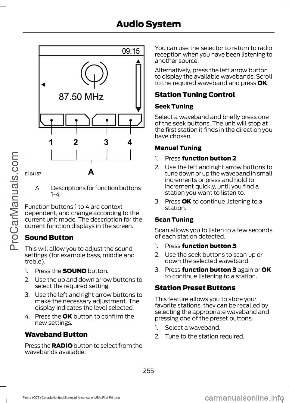 FORD FIESTA 2016 Owners Manual Descriptions for function buttons
1-4
A
Function buttons 1 to 4 are context
dependent, and change according to the
current unit mode. The description for the
current function displays in the screen.
S FORD FIESTA 2016 Owners Manual Descriptions for function buttons
1-4
A
Function buttons 1 to 4 are context
dependent, and change according to the
current unit mode. The description for the
current function displays in the screen.
S