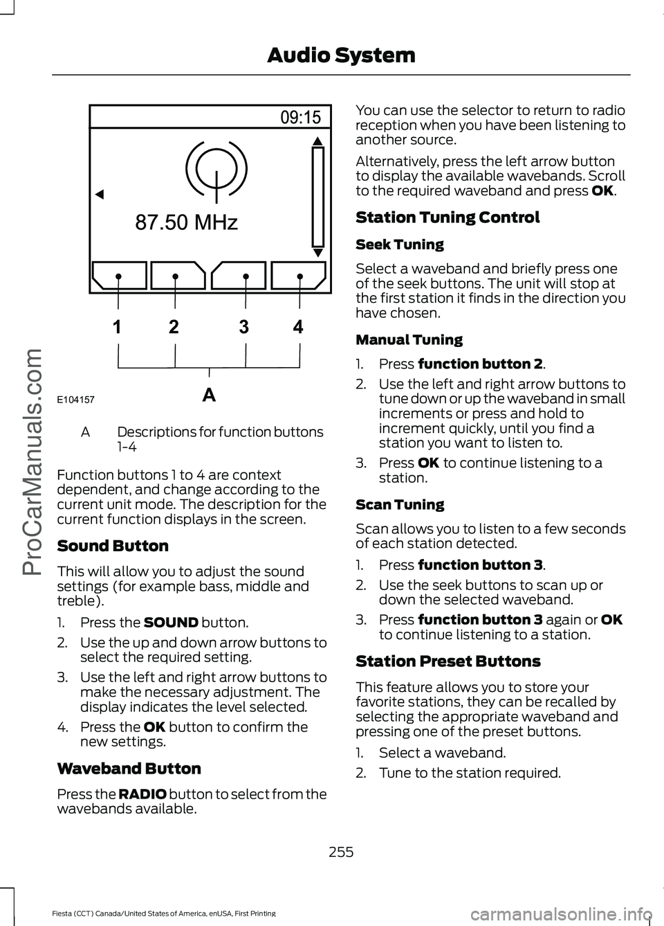 FORD FIESTA 2016  Owners Manual Descriptions for function buttons
1-4
A
Function buttons 1 to 4 are context
dependent, and change according to the
current unit mode. The description for the
current function displays in the screen.
S