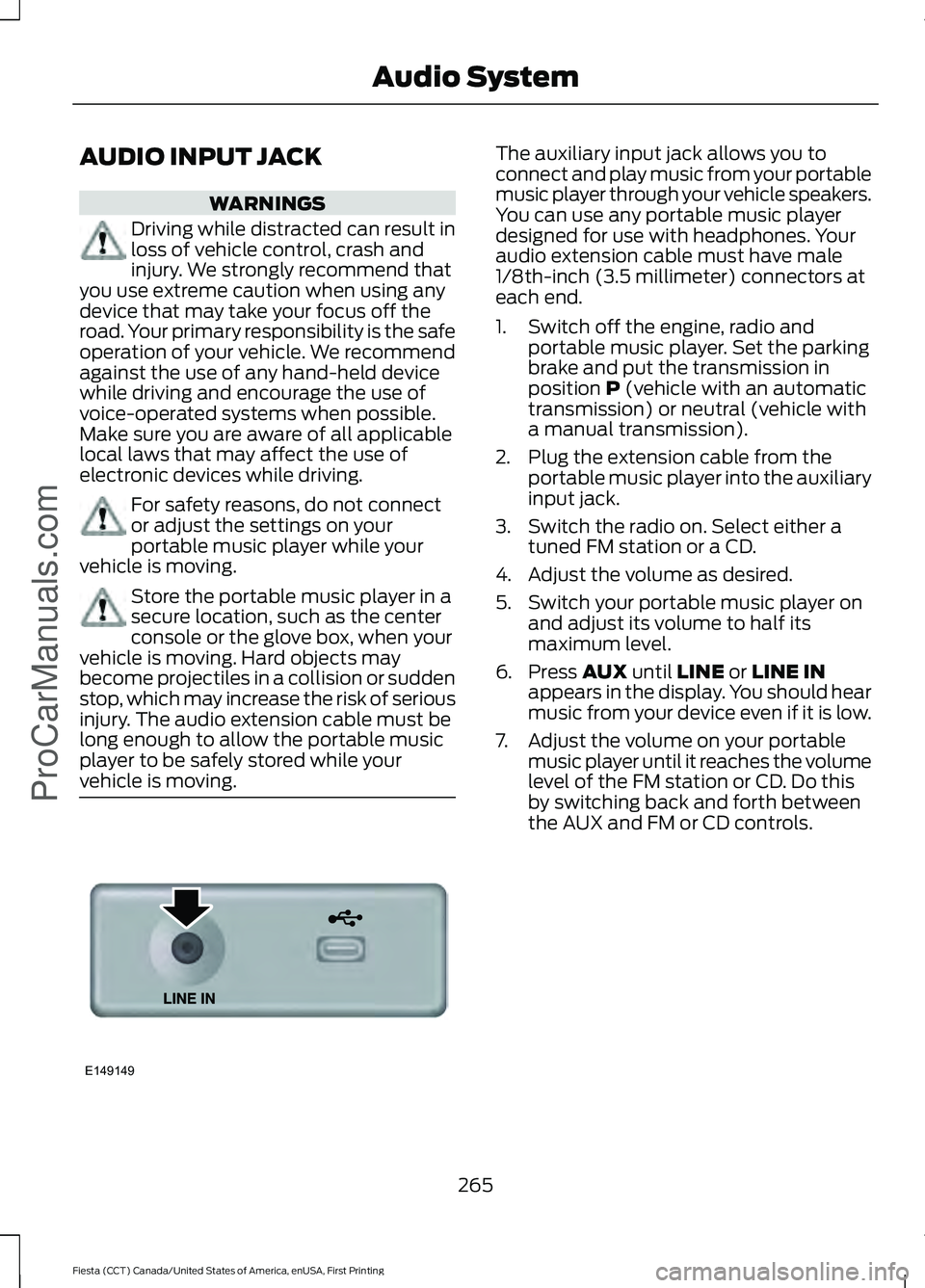 FORD FIESTA 2016  Owners Manual AUDIO INPUT JACK
WARNINGS
Driving while distracted can result in
loss of vehicle control, crash and
injury. We strongly recommend that
you use extreme caution when using any
device that may take your 