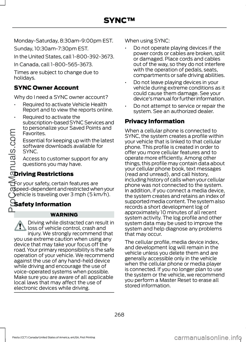 FORD FIESTA 2016 Owners Manual Monday-Saturday, 8:30am-9:00pm EST.
Sunday, 10:30am-7:30pm EST.
In the United States, call 1-800-392-3673.
In Canada, call 1-800-565-3673.
Times are subject to change due to
holidays.
SYNC Owner Accou FORD FIESTA 2016 Owners Manual Monday-Saturday, 8:30am-9:00pm EST.
Sunday, 10:30am-7:30pm EST.
In the United States, call 1-800-392-3673.
In Canada, call 1-800-565-3673.
Times are subject to change due to
holidays.
SYNC Owner Accou