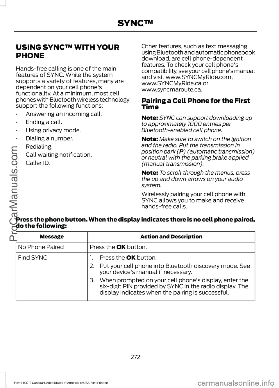FORD FIESTA 2016 Owners Manual USING SYNC™ WITH YOUR
PHONE
Hands-free calling is one of the main
features of SYNC. While the system
supports a variety of features, many are
dependent on your cell phone's
functionality. At a m FORD FIESTA 2016 Owners Manual USING SYNC™ WITH YOUR
PHONE
Hands-free calling is one of the main
features of SYNC. While the system
supports a variety of features, many are
dependent on your cell phone's
functionality. At a m