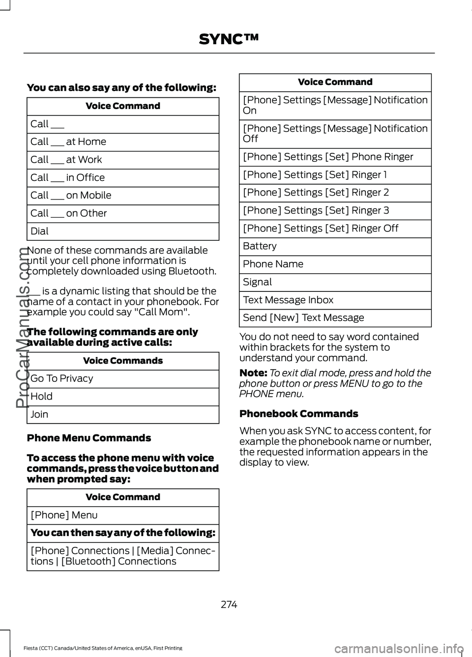 FORD FIESTA 2016 Owners Manual You can also say any of the following:
Voice Command
Call ___
Call ___ at Home
Call ___ at Work
Call ___ in Office
Call ___ on Mobile
Call ___ on Other
Dial
None of these commands are available
until FORD FIESTA 2016 Owners Manual You can also say any of the following:
Voice Command
Call ___
Call ___ at Home
Call ___ at Work
Call ___ in Office
Call ___ on Mobile
Call ___ on Other
Dial
None of these commands are available
until