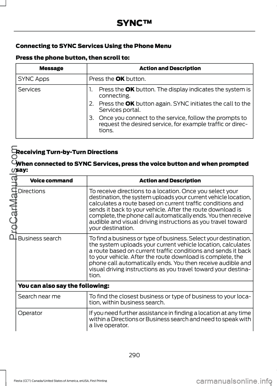 FORD FIESTA 2016 Owners Manual Connecting to SYNC Services Using the Phone Menu
Press the phone button, then scroll to:
Action and Description
Message
Press the OK button.
SYNC Apps
Services 1. Press the
OK button. The display ind FORD FIESTA 2016 Owners Manual Connecting to SYNC Services Using the Phone Menu
Press the phone button, then scroll to:
Action and Description
Message
Press the OK button.
SYNC Apps
Services 1. Press the
OK button. The display ind