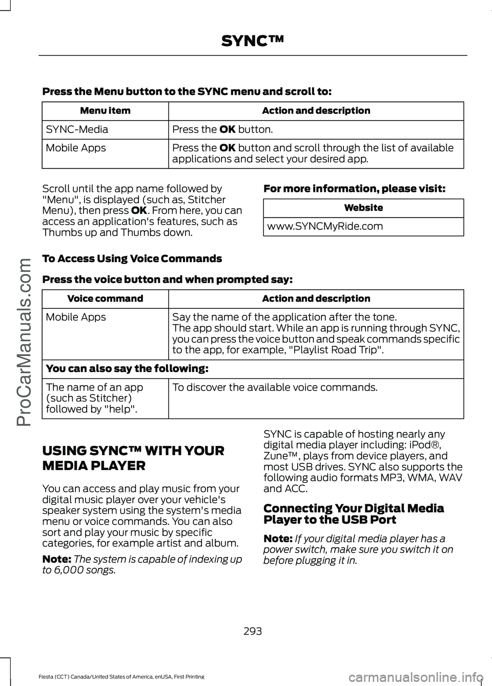 FORD FIESTA 2016  Owners Manual Press the Menu button to the SYNC menu and scroll to:
Action and description
Menu item
Press the OK button.
SYNC-Media
Press the 
OK button and scroll through the list of available
applications and se