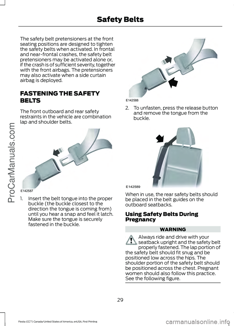 FORD FIESTA 2016 Owners Guide The safety belt pretensioners at the front
seating positions are designed to tighten
the safety belts when activated. In frontal
and near-frontal crashes, the safety belt
pretensioners may be activate