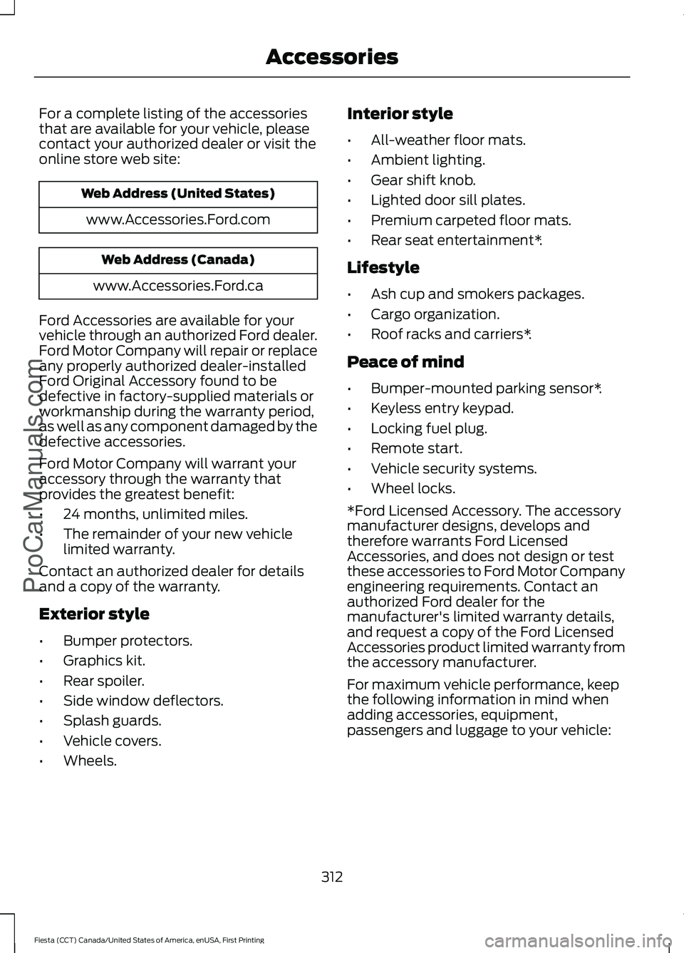 FORD FIESTA 2016 Owners Manual For a complete listing of the accessories
that are available for your vehicle, please
contact your authorized dealer or visit the
online store web site:
Web Address (United States)
www.Accessories.For FORD FIESTA 2016 Owners Manual For a complete listing of the accessories
that are available for your vehicle, please
contact your authorized dealer or visit the
online store web site:
Web Address (United States)
www.Accessories.For