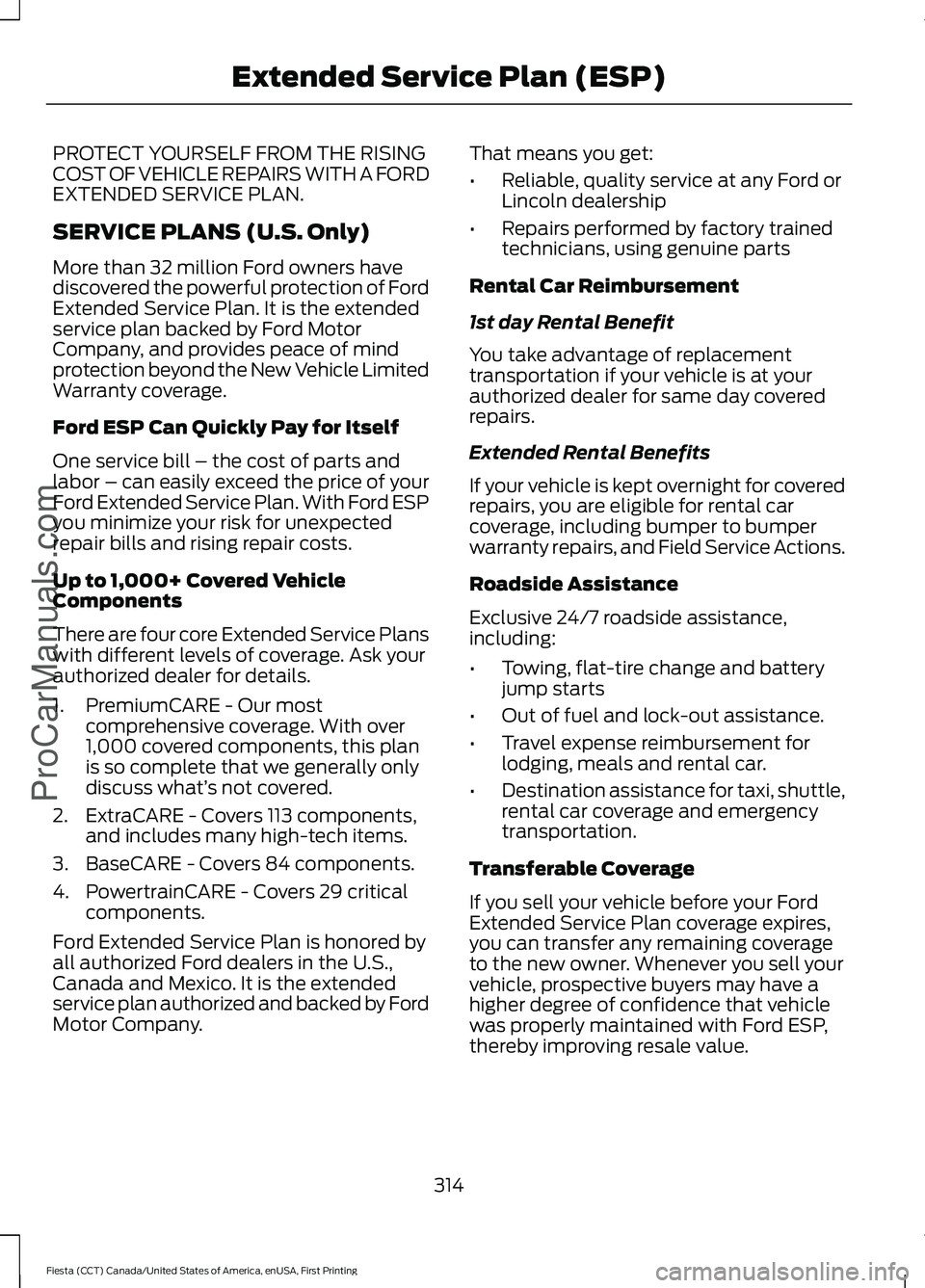 FORD FIESTA 2016 Owners Manual PROTECT YOURSELF FROM THE RISING
COST OF VEHICLE REPAIRS WITH A FORD
EXTENDED SERVICE PLAN.
SERVICE PLANS (U.S. Only)
More than 32 million Ford owners have
discovered the powerful protection of Ford
E FORD FIESTA 2016 Owners Manual PROTECT YOURSELF FROM THE RISING
COST OF VEHICLE REPAIRS WITH A FORD
EXTENDED SERVICE PLAN.
SERVICE PLANS (U.S. Only)
More than 32 million Ford owners have
discovered the powerful protection of Ford
E