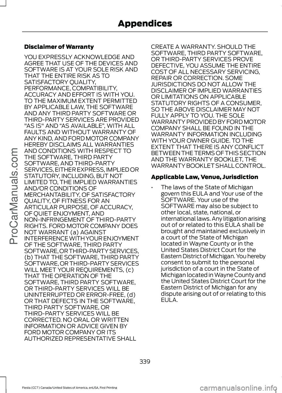 FORD FIESTA 2016 Owners Manual Disclaimer of Warranty
YOU EXPRESSLY ACKNOWLEDGE AND
AGREE THAT USE OF THE DEVICES AND
SOFTWARE IS AT YOUR SOLE RISK AND
THAT THE ENTIRE RISK AS TO
SATISFACTORY QUALITY,
PERFORMANCE, COMPATIBILITY,
AC FORD FIESTA 2016 Owners Manual Disclaimer of Warranty
YOU EXPRESSLY ACKNOWLEDGE AND
AGREE THAT USE OF THE DEVICES AND
SOFTWARE IS AT YOUR SOLE RISK AND
THAT THE ENTIRE RISK AS TO
SATISFACTORY QUALITY,
PERFORMANCE, COMPATIBILITY,
AC