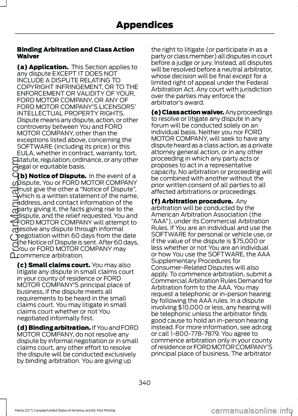 FORD FIESTA 2016 Owners Manual Binding Arbitration and Class Action
Waiver
(a) Application.
This Section applies to
any dispute EXCEPT IT DOES NOT
INCLUDE A DISPUTE RELATING TO
COPYRIGHT INFRINGEMENT, OR TO THE
ENFORCEMENT OR VALI FORD FIESTA 2016 Owners Manual Binding Arbitration and Class Action
Waiver
(a) Application.
This Section applies to
any dispute EXCEPT IT DOES NOT
INCLUDE A DISPUTE RELATING TO
COPYRIGHT INFRINGEMENT, OR TO THE
ENFORCEMENT OR VALI