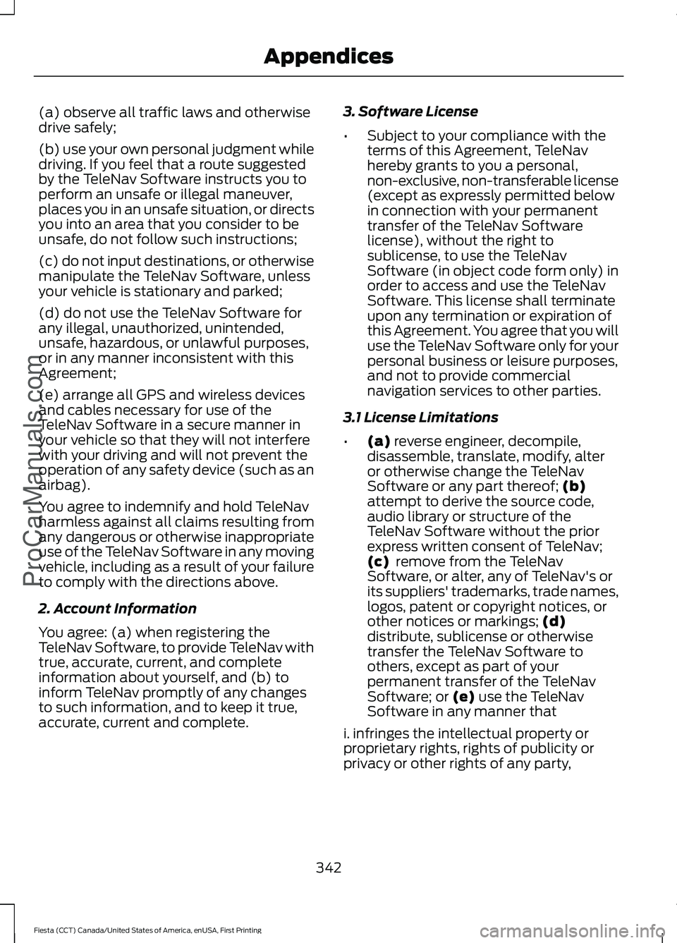 FORD FIESTA 2016 Owners Manual (a) observe all traffic laws and otherwise
drive safely;
(b) use your own personal judgment while
driving. If you feel that a route suggested
by the TeleNav Software instructs you to
perform an unsafe FORD FIESTA 2016 Owners Manual (a) observe all traffic laws and otherwise
drive safely;
(b) use your own personal judgment while
driving. If you feel that a route suggested
by the TeleNav Software instructs you to
perform an unsafe