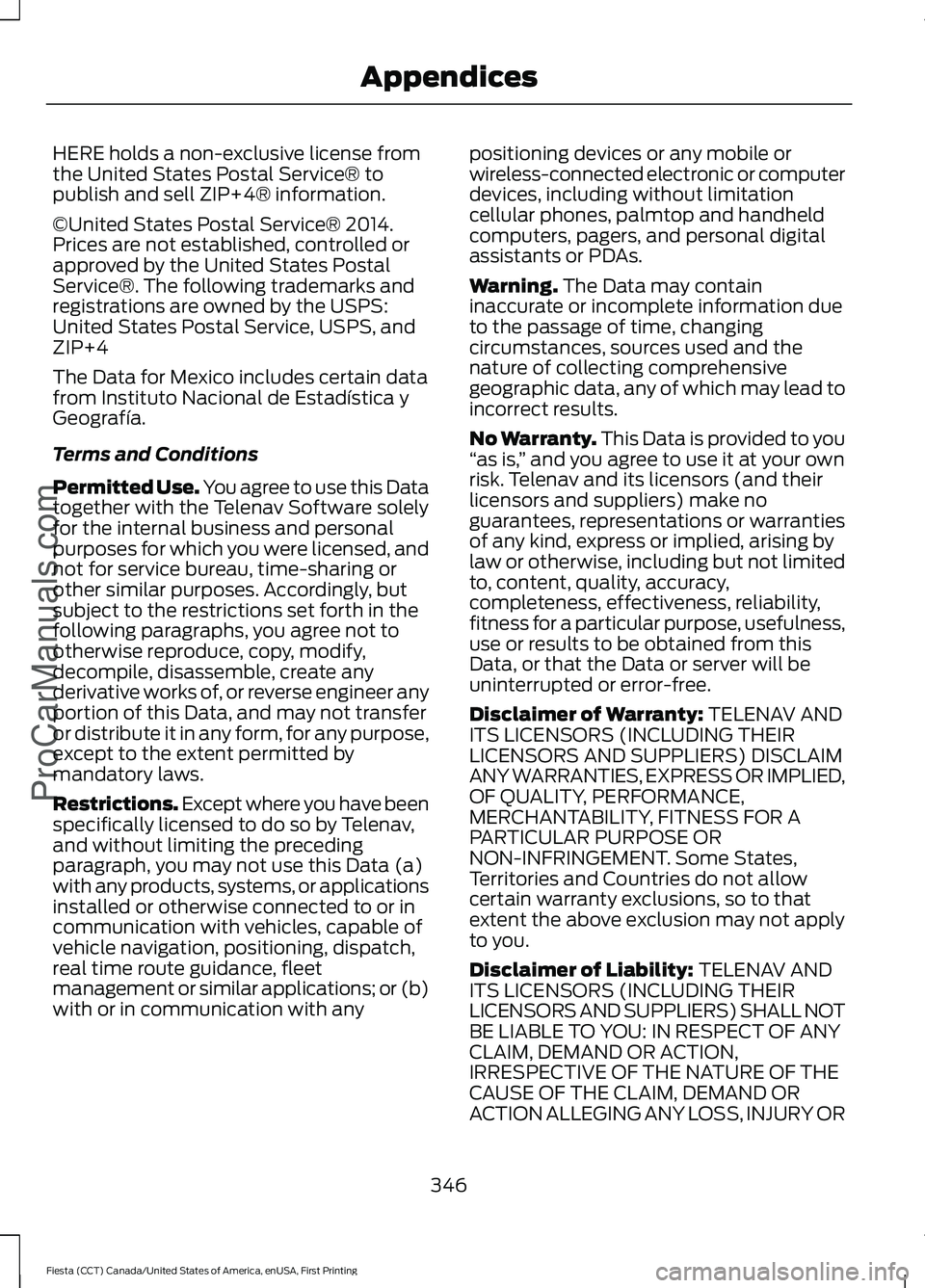 FORD FIESTA 2016 Owners Manual HERE holds a non-exclusive license from
the United States Postal Service® to
publish and sell ZIP+4® information.
©United States Postal Service® 2014.
Prices are not established, controlled or
app FORD FIESTA 2016 Owners Manual HERE holds a non-exclusive license from
the United States Postal Service® to
publish and sell ZIP+4® information.
©United States Postal Service® 2014.
Prices are not established, controlled or
app